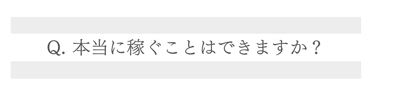 Q. 本当に稼ぐことはできますか?