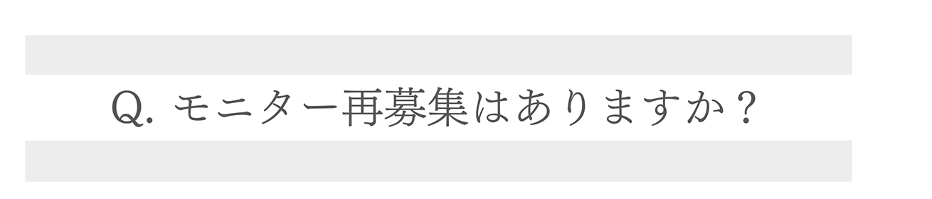 Q. モニター再募集はありますか?